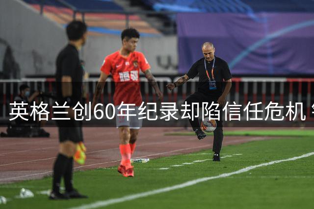 英格兰创60年纪录却陷信任危机 铜牌背后暗流涌动
